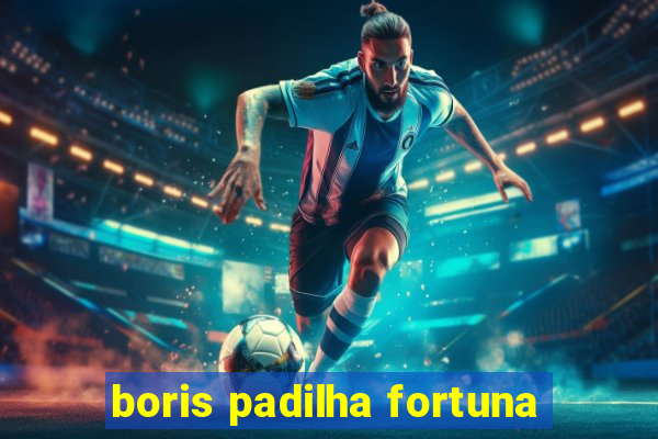 boris padilha fortuna